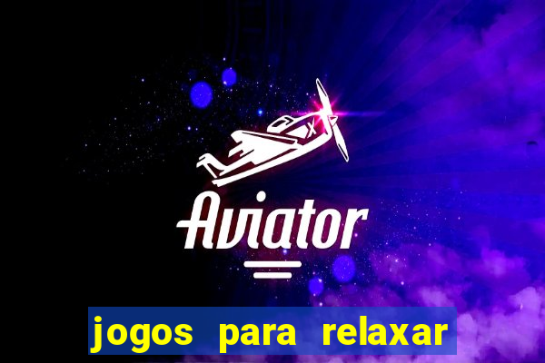 jogos para relaxar a mente